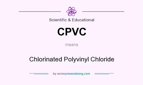 What does CPVC mean? It stands for Chlorinated Polyvinyl Chloride