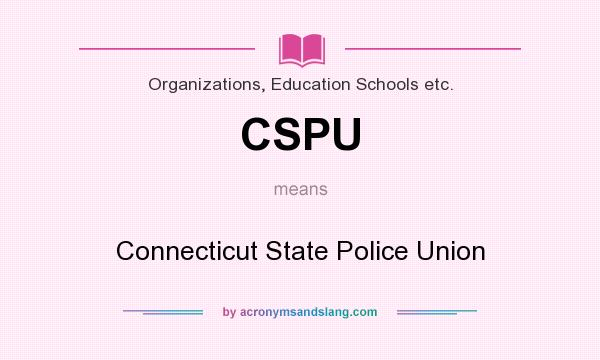 What does CSPU mean? It stands for Connecticut State Police Union