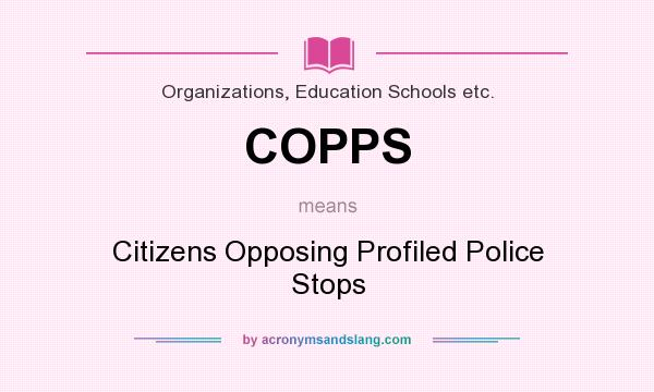 What does COPPS mean? It stands for Citizens Opposing Profiled Police Stops