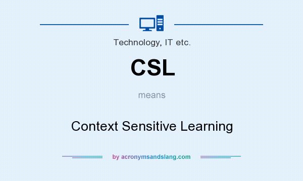 What does CSL mean? It stands for Context Sensitive Learning
