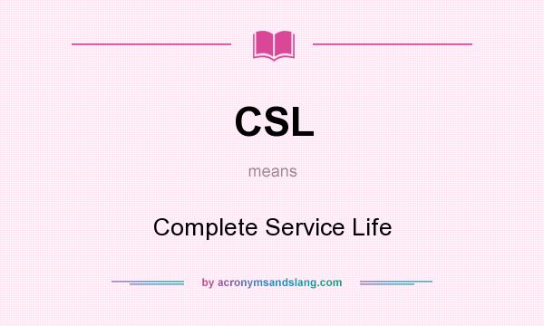 What does CSL mean? It stands for Complete Service Life