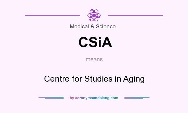 What does CSiA mean? It stands for Centre for Studies in Aging