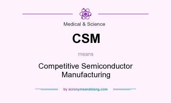 What does CSM mean? It stands for Competitive Semiconductor Manufacturing
