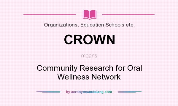 What does CROWN mean? It stands for Community Research for Oral Wellness Network