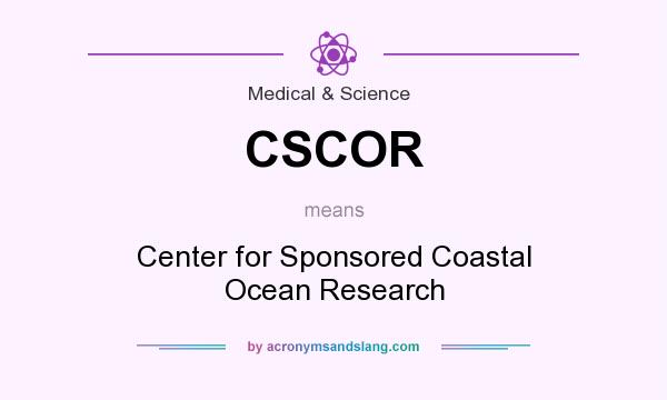 What does CSCOR mean? It stands for Center for Sponsored Coastal Ocean Research