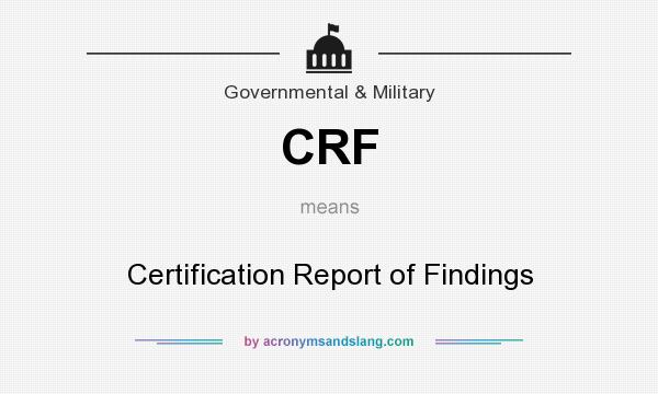 What does CRF mean? It stands for Certification Report of Findings