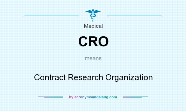 What does CRO mean? It stands for Contract Research Organization