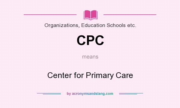 What does CPC mean? It stands for Center for Primary Care