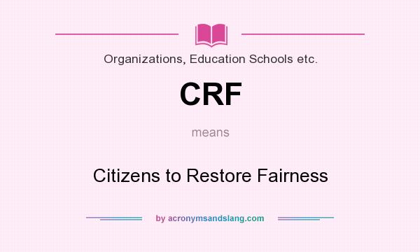 What does CRF mean? It stands for Citizens to Restore Fairness