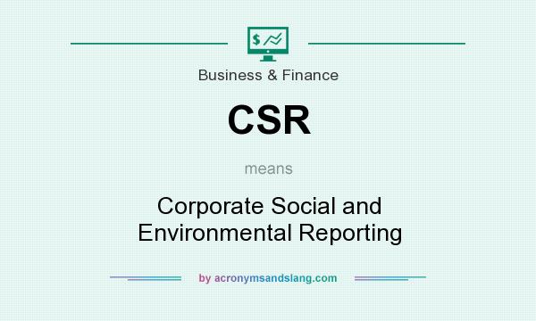 What does CSR mean? It stands for Corporate Social and Environmental Reporting