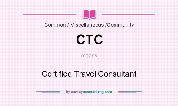 What does CTC mean? It stands for Certified Travel Consultant
