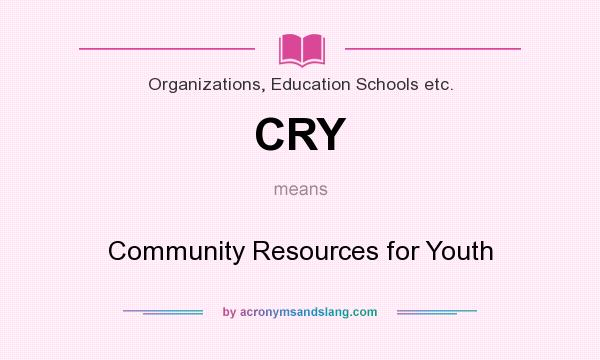 What does CRY mean? It stands for Community Resources for Youth