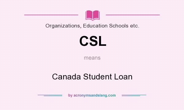 What does CSL mean? It stands for Canada Student Loan