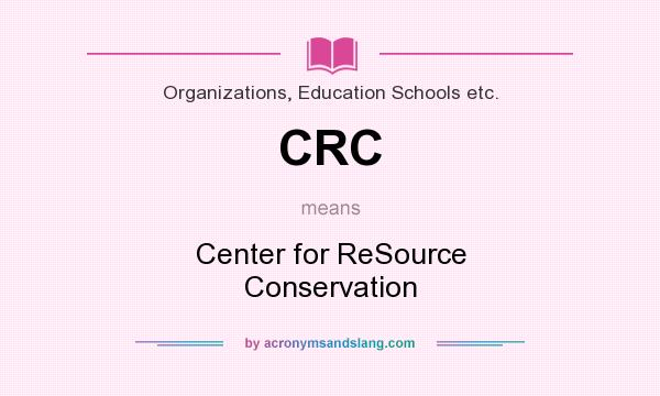 What does CRC mean? It stands for Center for ReSource Conservation