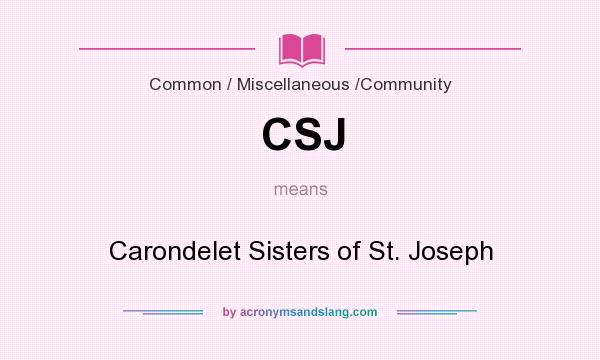 What does CSJ mean? It stands for Carondelet Sisters of St. Joseph