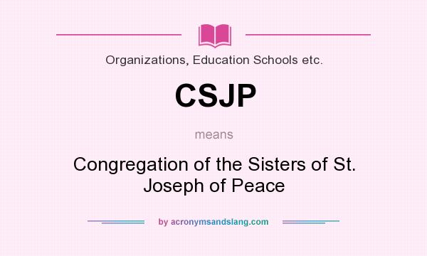 What does CSJP mean? It stands for Congregation of the Sisters of St. Joseph of Peace
