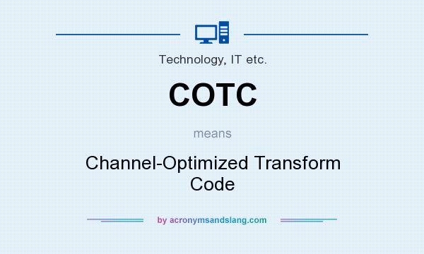 What does COTC mean? It stands for Channel-Optimized Transform Code