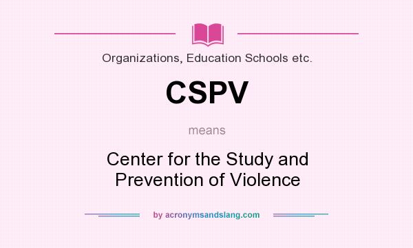 What does CSPV mean? It stands for Center for the Study and Prevention of Violence