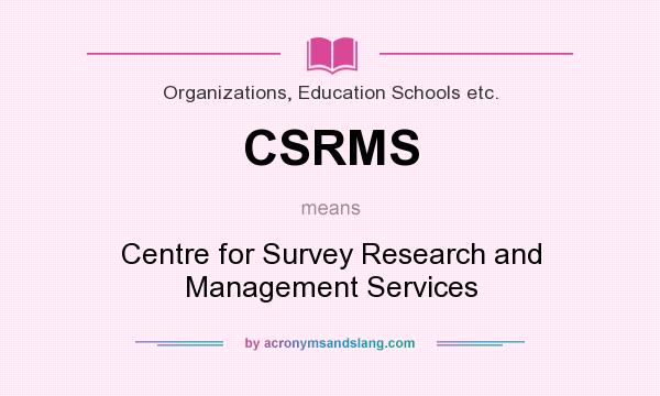 What does CSRMS mean? It stands for Centre for Survey Research and Management Services