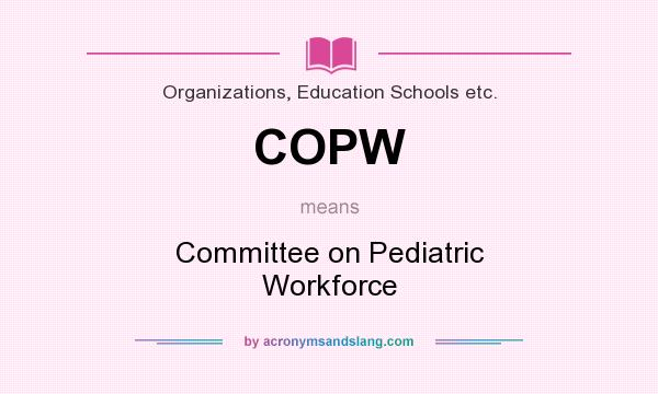 What does COPW mean? It stands for Committee on Pediatric Workforce