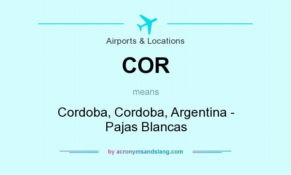 What does COR mean? It stands for Cordoba, Cordoba, Argentina - Pajas Blancas