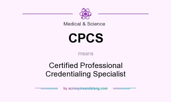 What does CPCS mean? It stands for Certified Professional Credentialing Specialist