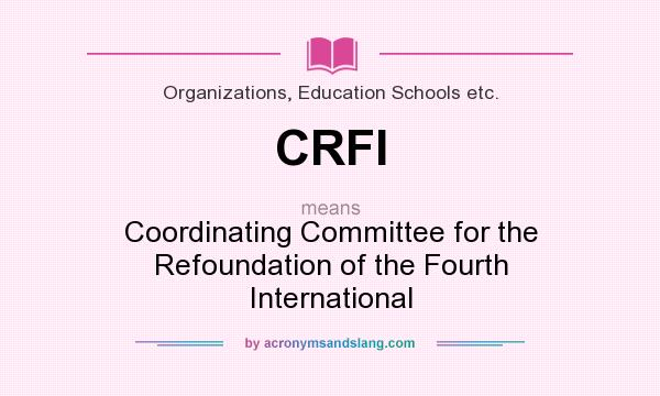 What does CRFI mean? It stands for Coordinating Committee for the Refoundation of the Fourth International