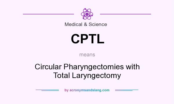What does CPTL mean? It stands for Circular Pharyngectomies with Total Laryngectomy
