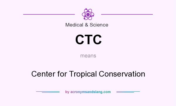 What does CTC mean? It stands for Center for Tropical Conservation
