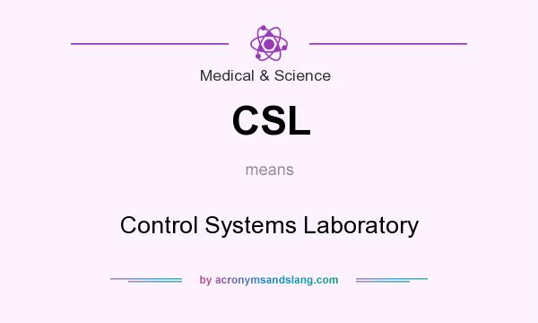 What does CSL mean? It stands for Control Systems Laboratory