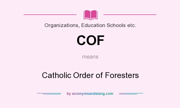 What does COF mean? It stands for Catholic Order of Foresters