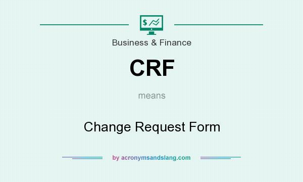 What does CRF mean? It stands for Change Request Form