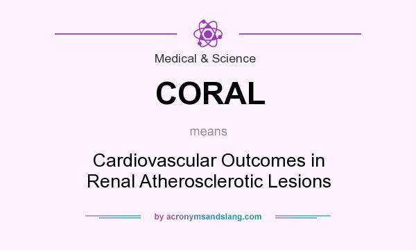 What does CORAL mean? It stands for Cardiovascular Outcomes in Renal Atherosclerotic Lesions