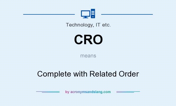 What does CRO mean? It stands for Complete with Related Order