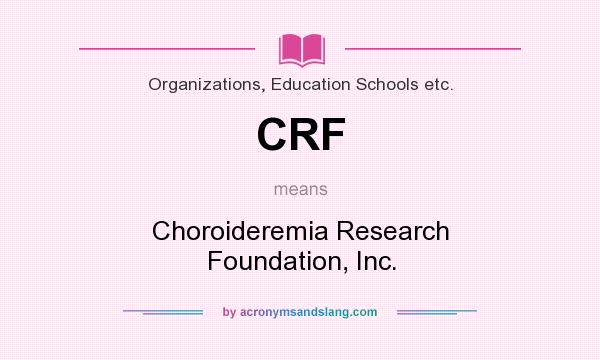 What does CRF mean? It stands for Choroideremia Research Foundation, Inc.