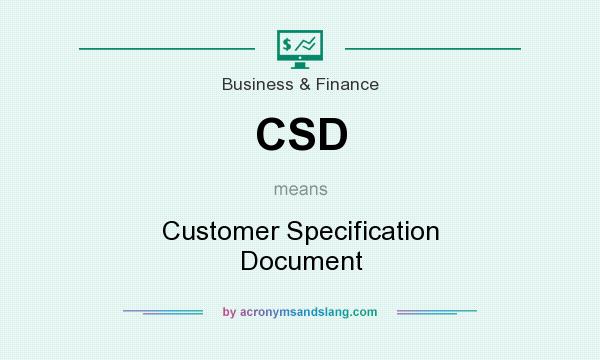 What does CSD mean? It stands for Customer Specification Document