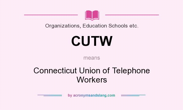 What does CUTW mean? It stands for Connecticut Union of Telephone Workers