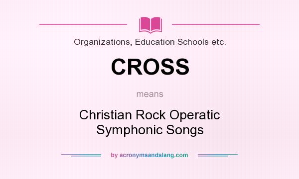 What does CROSS mean? It stands for Christian Rock Operatic Symphonic Songs