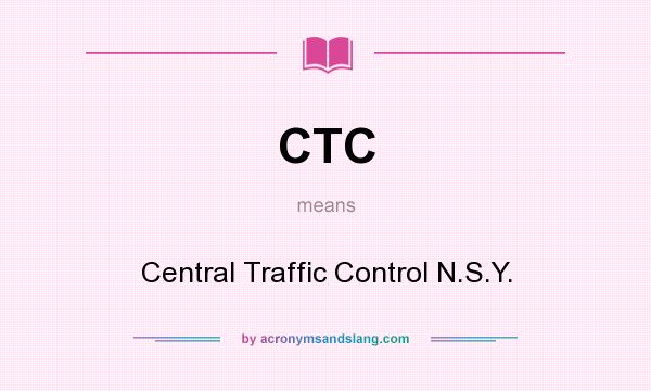 What does CTC mean? It stands for Central Traffic Control N.S.Y.