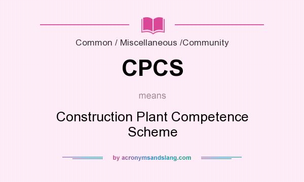 What does CPCS mean? It stands for Construction Plant Competence Scheme