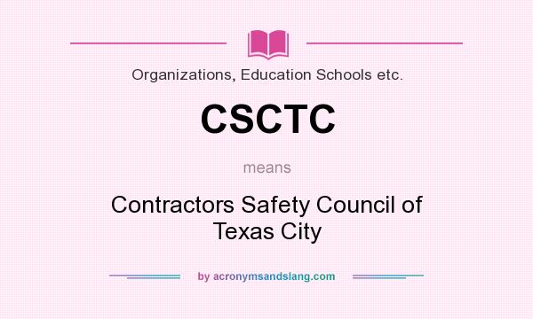 What does CSCTC mean? It stands for Contractors Safety Council of Texas City