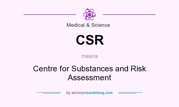What does CSR mean? It stands for Centre for Substances and Risk Assessment