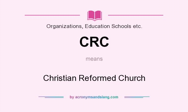 What does CRC mean? It stands for Christian Reformed Church