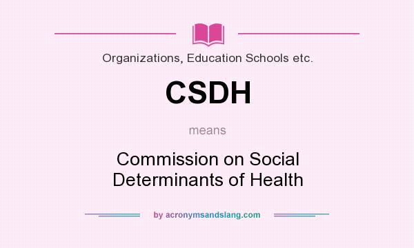 What does CSDH mean? It stands for Commission on Social Determinants of Health