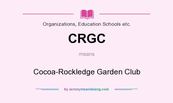 What does CRGC mean? It stands for Cocoa-Rockledge Garden Club