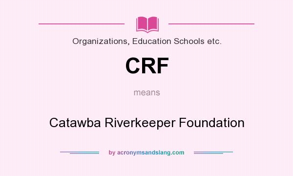 What does CRF mean? It stands for Catawba Riverkeeper Foundation