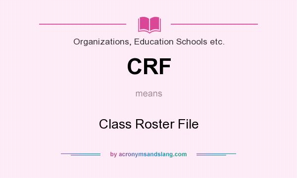 What does CRF mean? It stands for Class Roster File