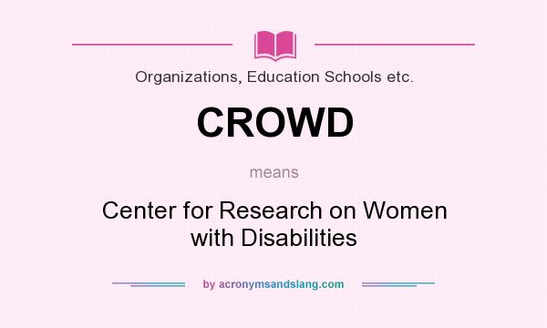 What does CROWD mean? It stands for Center for Research on Women with Disabilities