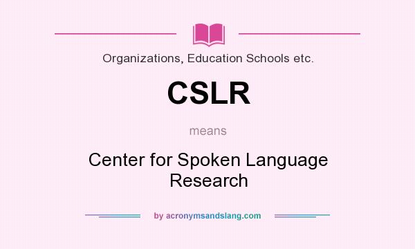 What does CSLR mean? It stands for Center for Spoken Language Research