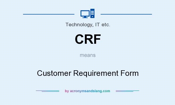 What does CRF mean? It stands for Customer Requirement Form